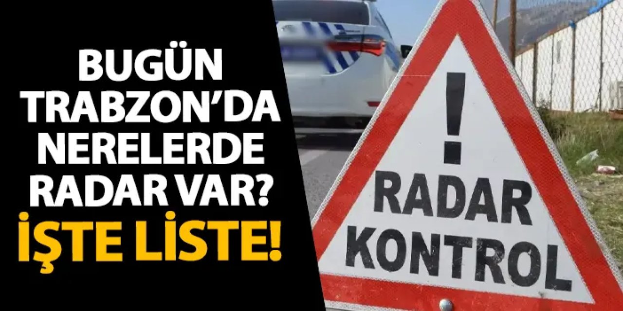 Trabzon’da 10 Mart’ta geniş kapsamlı radar denetimi yapılacak