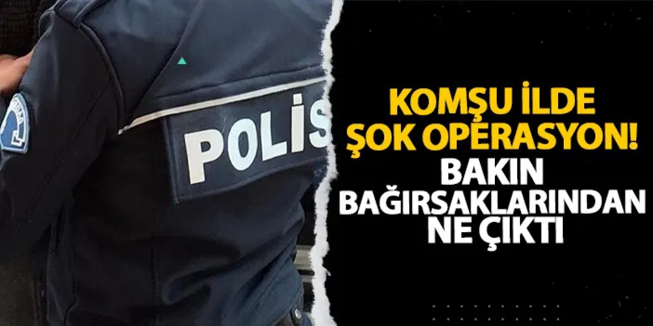 Gümüşhane’de şok operasyon! Bakın bağırsaklarından ne çıktı