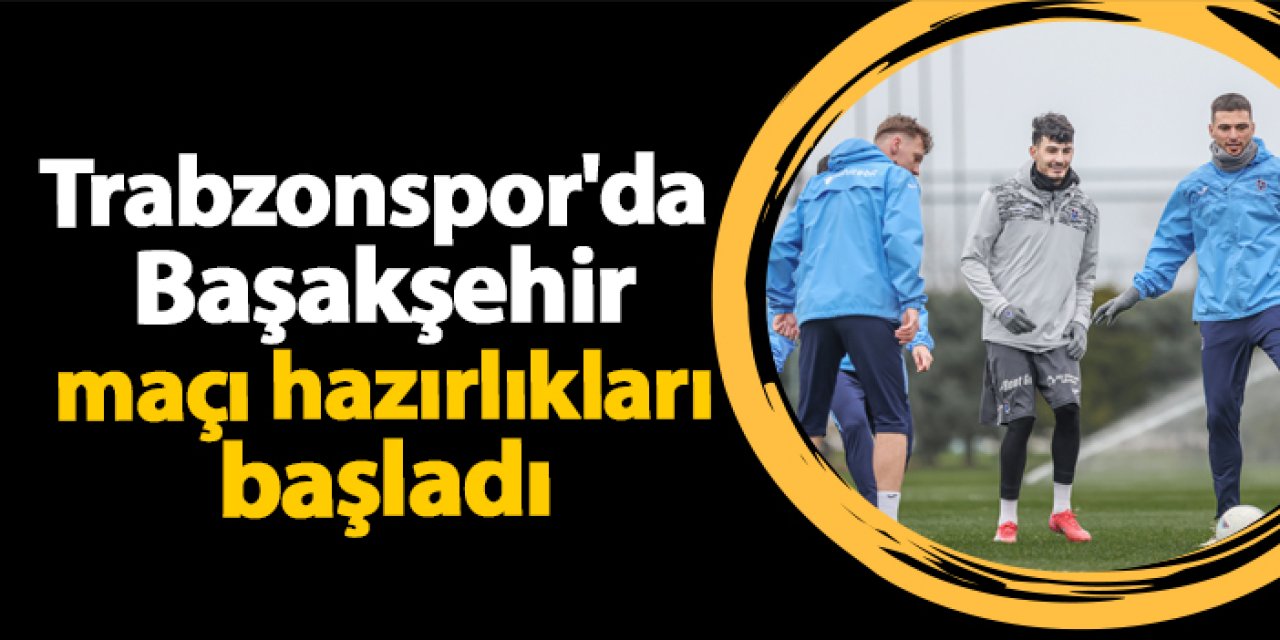 Trabzonspor'da RAMS Başakşehir maçı hazırlıkları başladı