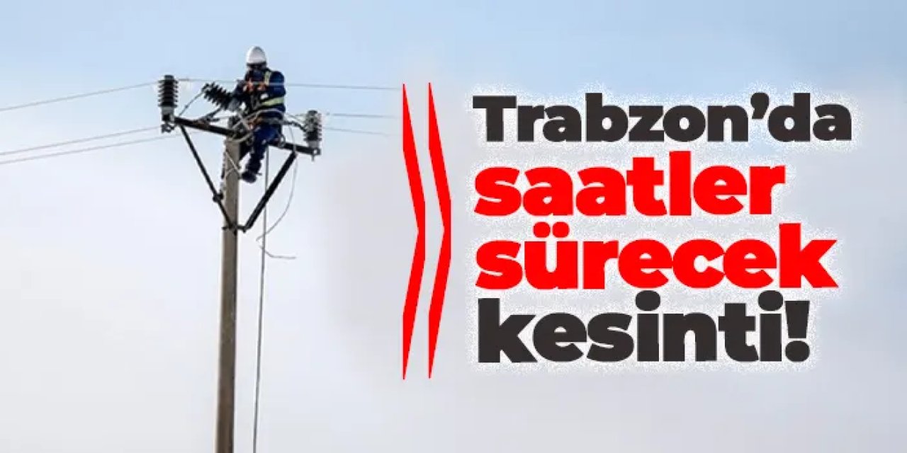 Trabzon Arsin ve Çaykara’da Elektrik Kesintisi Uyarısı