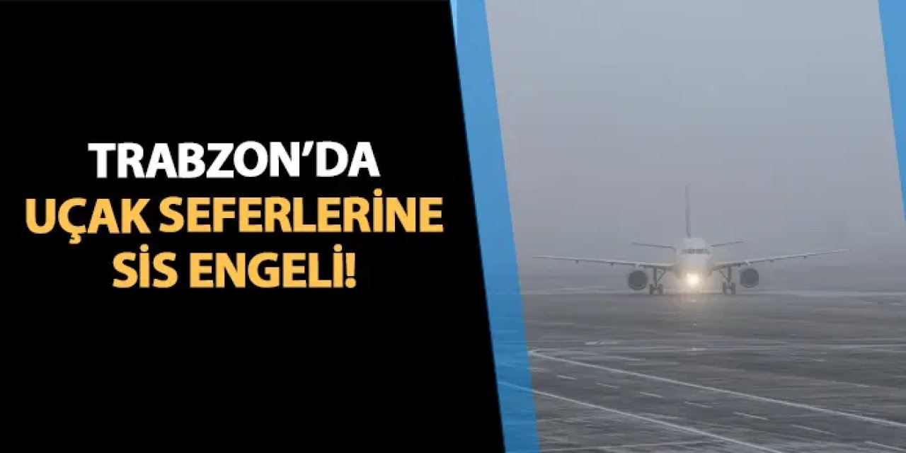 Trabzon'da seferlere sis engeli!