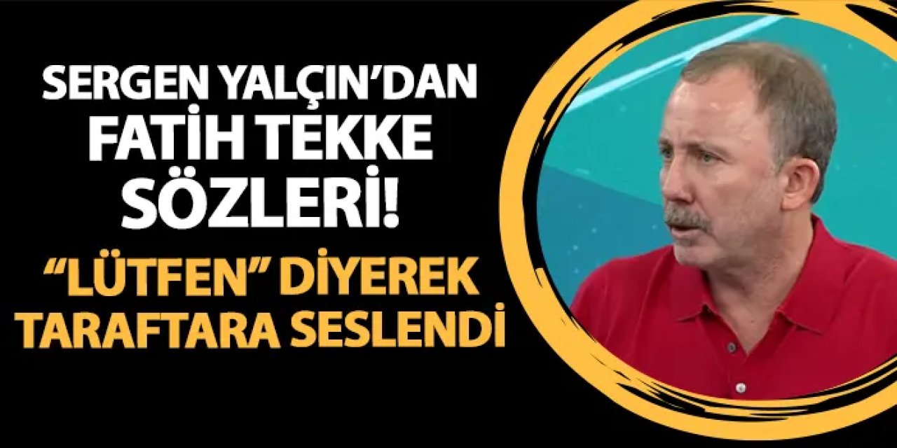 Sergen Yalçın'dan Fatih Tekke sözleri! "Lütfen" diyerek Trabzonspor taraftarına seslendi