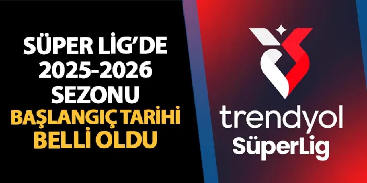 Süper Lig'de 2025-2026 sezonu başlangıç tarihi belli oldu