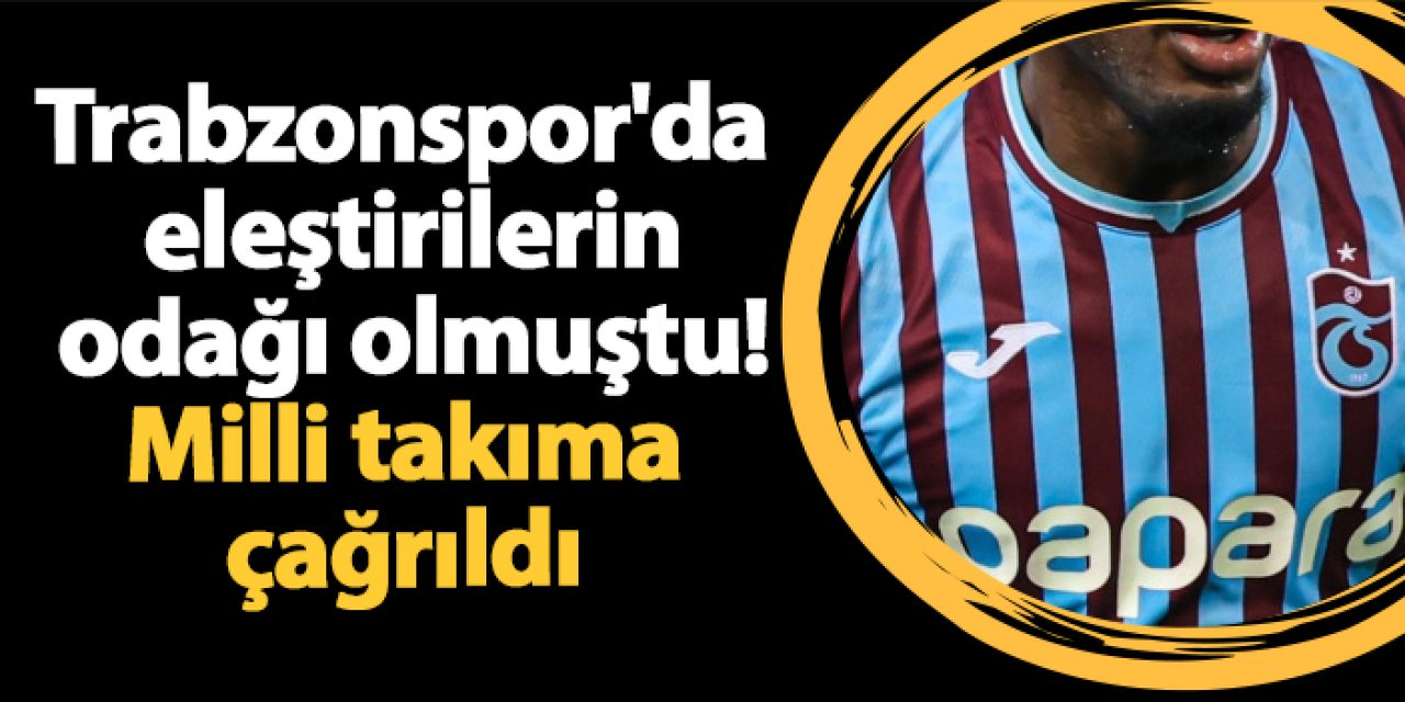 Trabzonspor'da eleştirilerin odağı olmuştu! Milli takıma çağrıldı