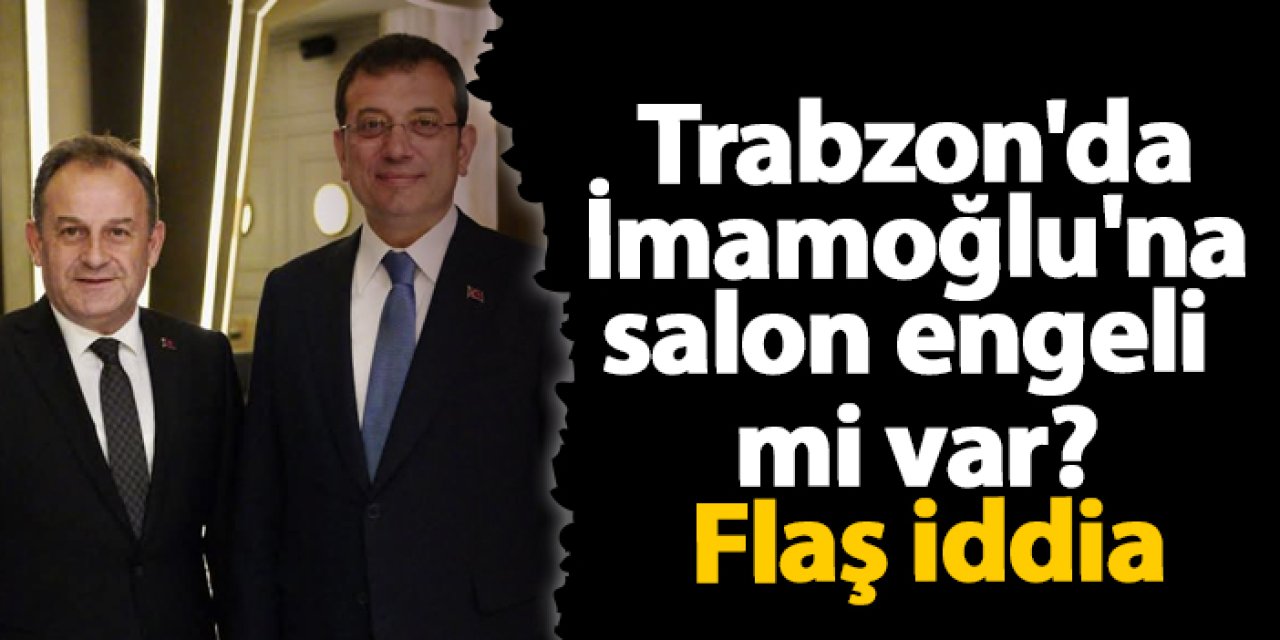 Trabzon'da İmamoğlu'na salon engeli mi var? Flaş iddia