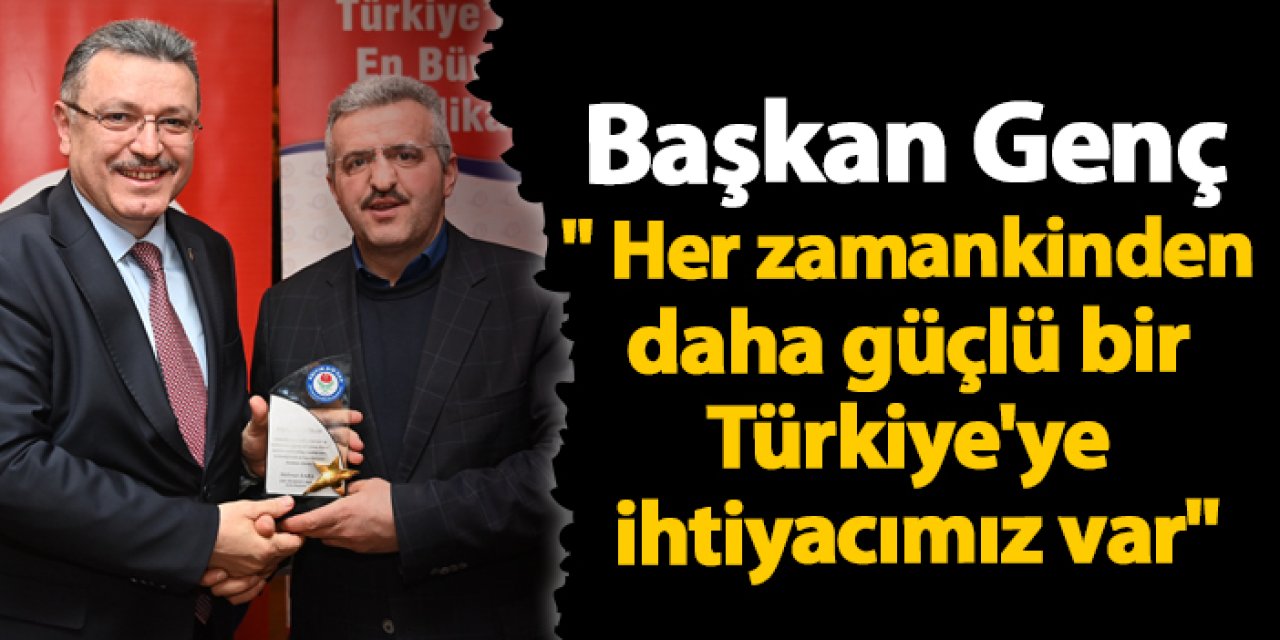 Başkan Genç " Her zamankinden daha güçlü bir Türkiye'ye ihtiyacımız var"