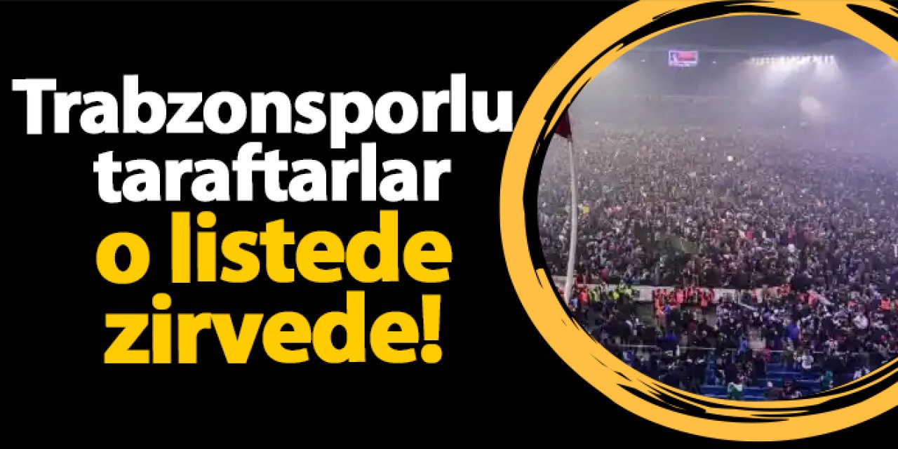 Trabzonsporlu taraftarlar o listede zirvede!