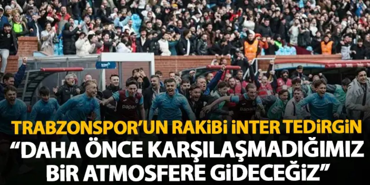 İnter, Trabzonspor taraftarından çekiniyor "Diğer maçlarımızda böyle bir atmosfer yoktu"