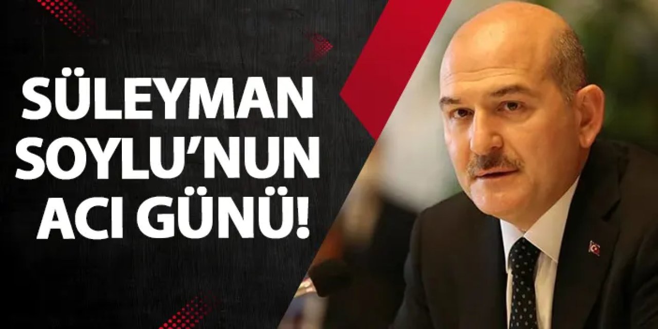Süleyman Soylu’nun acı günü!