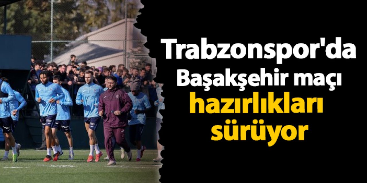 Trabzonspor'da RAMS Başakşehir maçı hazırlıkları sürüyor