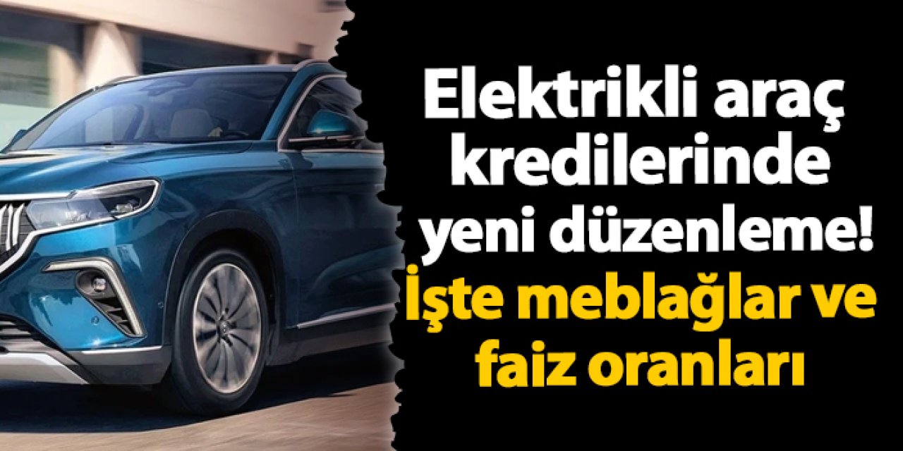 Elektrikli araç kredilerinde yeni düzenleme!