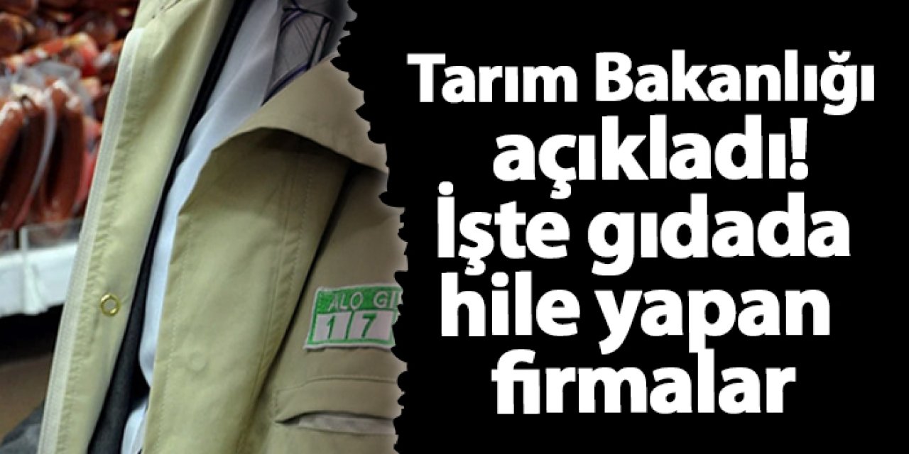 Tarım Bakanlığı açıkladı! İşte gıdada hile yapan firmalar