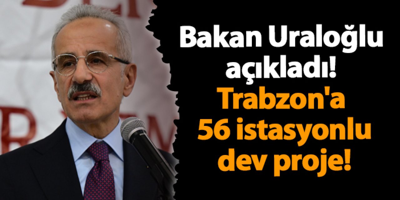 Bakan açıkladı! Trabzon'a 56 istasyonlu dev proje!