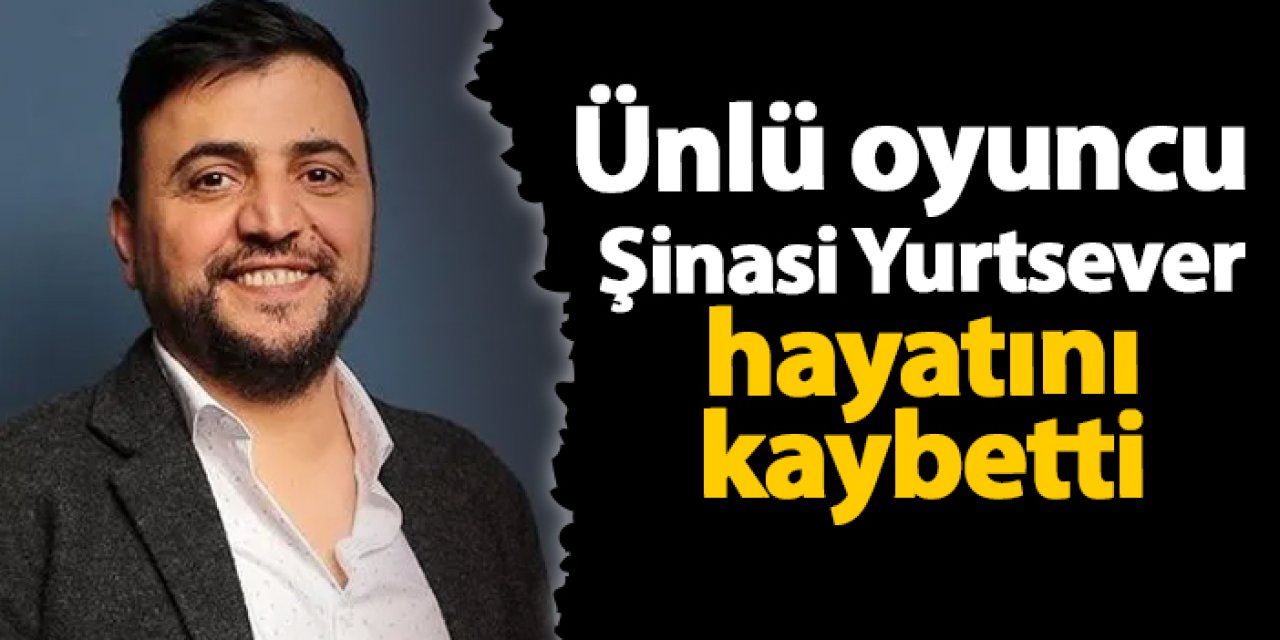 Ünlü Oyuncu Şinasi Yurtsever Hayatını Kaybetti