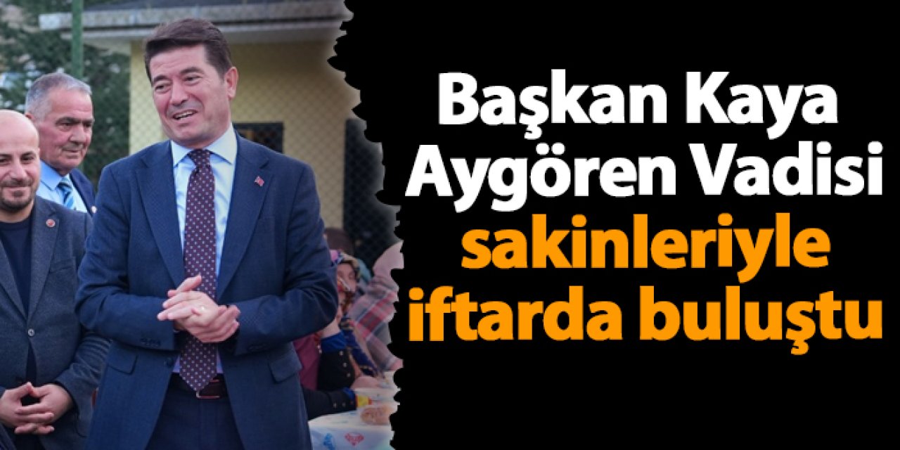Başkan Kaya Aygören Vadisi sakinleriyle iftarda buluştu