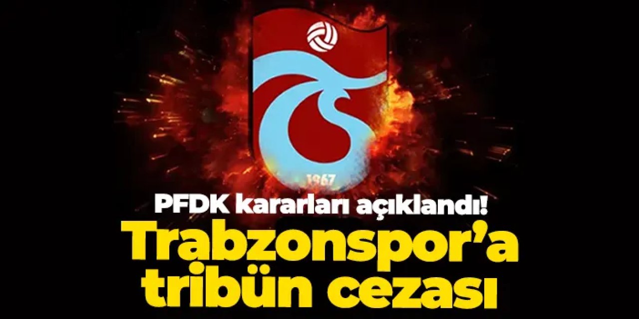 PFDK’dan Trabzonspor’a para ve tribün cezası!