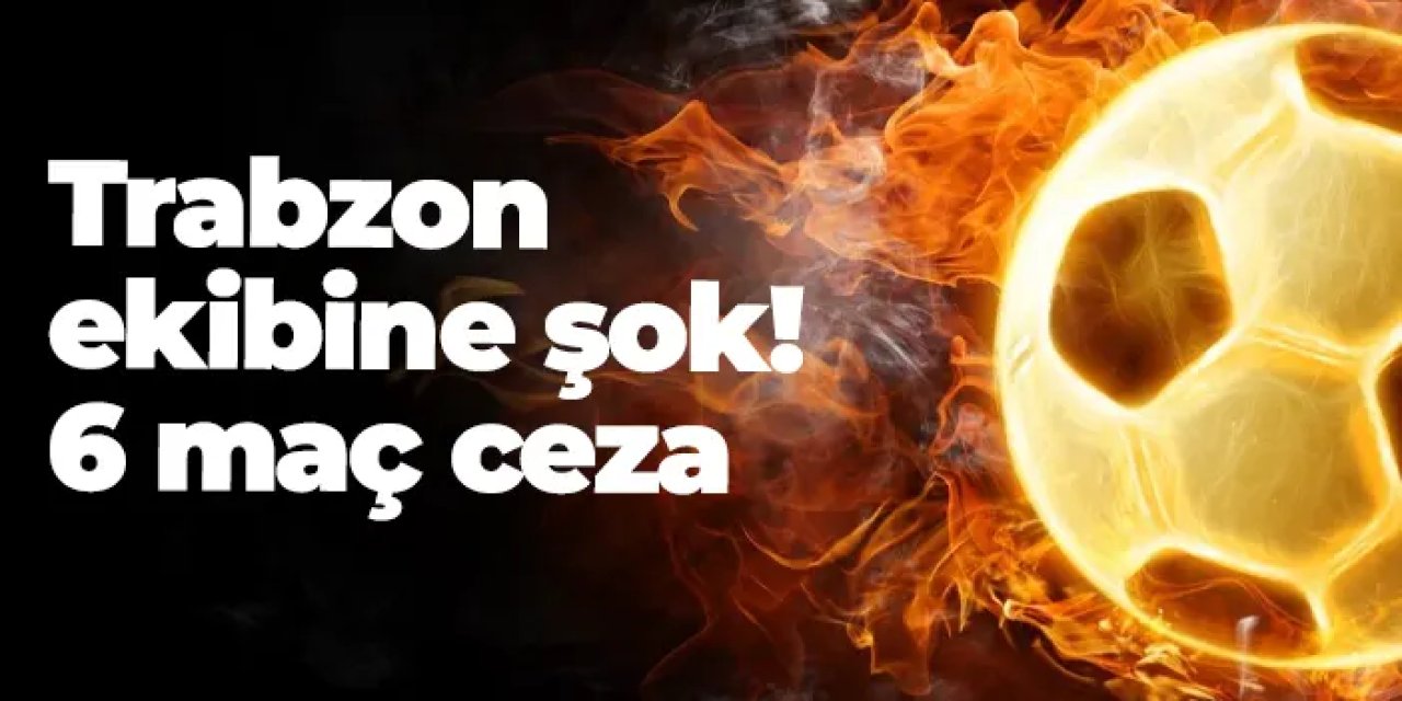 Trabzon ekibine şok! 6 maç ceza