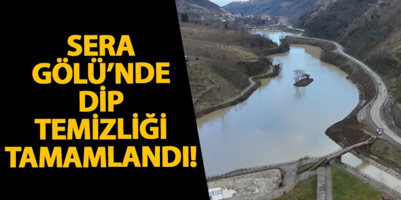 Sera Gölü’nde dip temizliği tamamlandı!