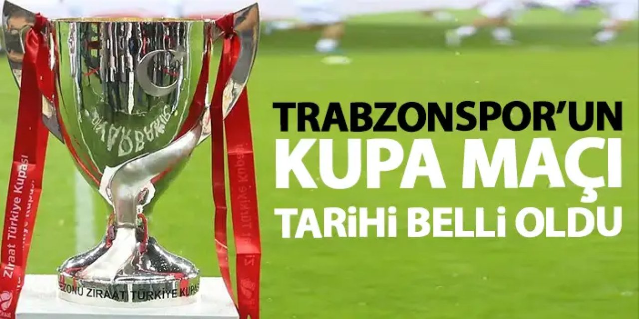 Trabzonspor'un kupa maçı tarihi belli oldu
