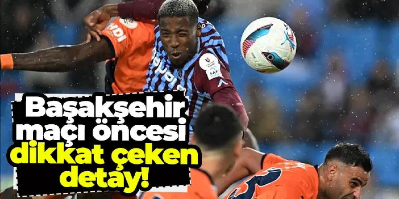 Trabzonspor'un Başakşehir maçı öncesi dikkat çeken detay!