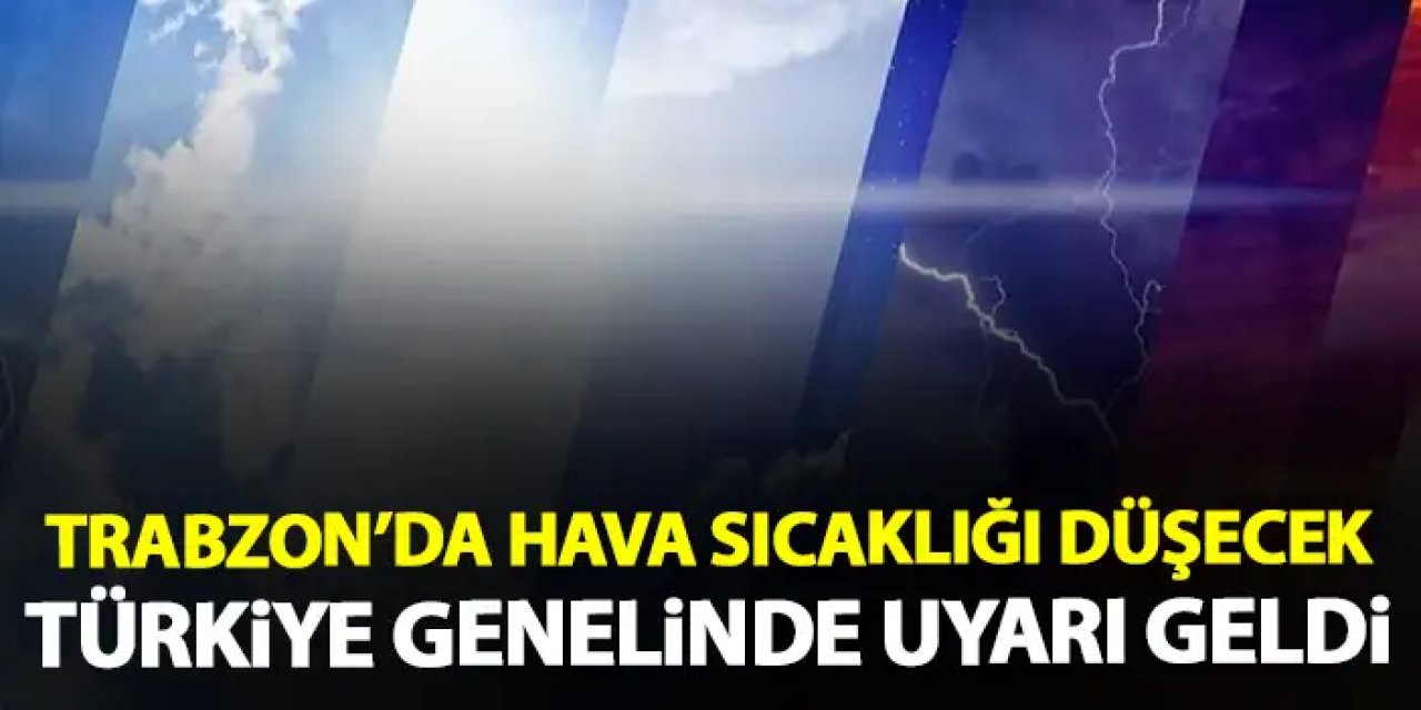Trabzon ve yurt genelinde hava sıcaklıkları sert düşecek!