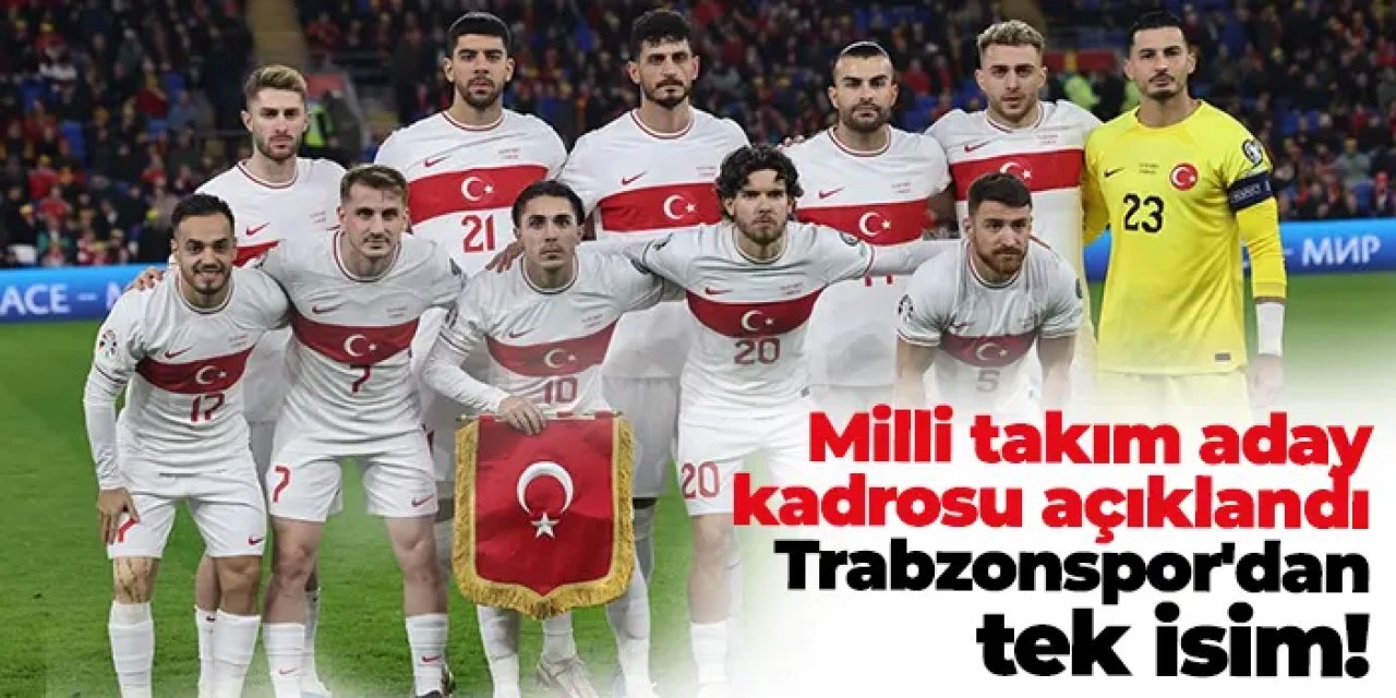 A Milli takım kadrosu açıklandı! Trabzonspor'dan tek isim