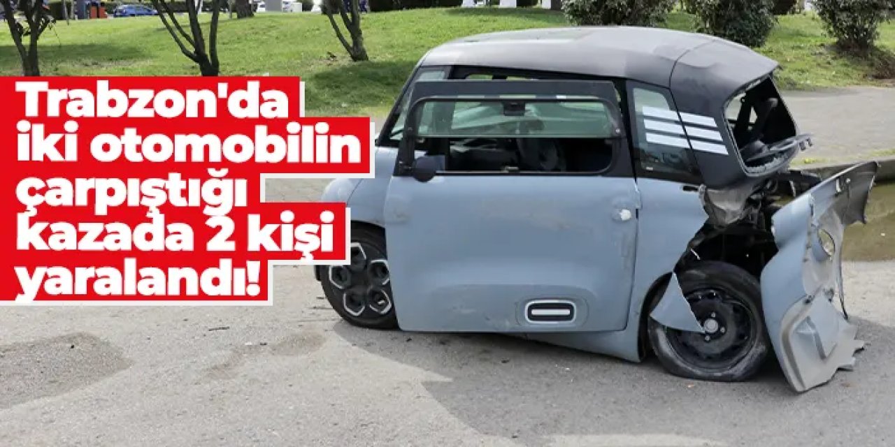 Trabzon'da iki otomobilin çarpıştığı kazada 2 kişi yaralandı!