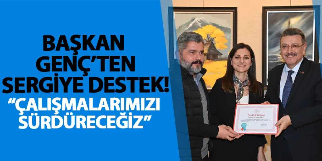 Başkan Genç’ten sergiye destek! “Çalışmalarımızı sürdüreceğiz”