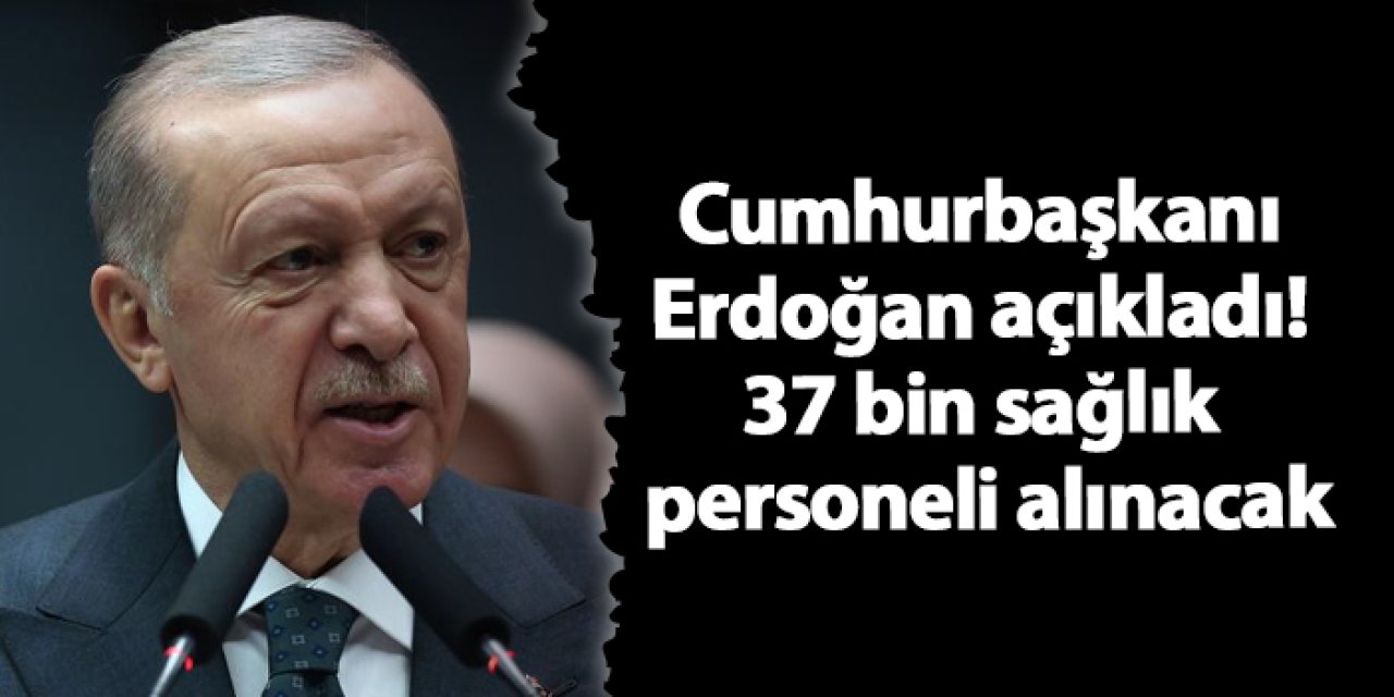 Cumhurbaşkanı Erdoğan açıkladı! 37 bin sağlık personeli alınacak