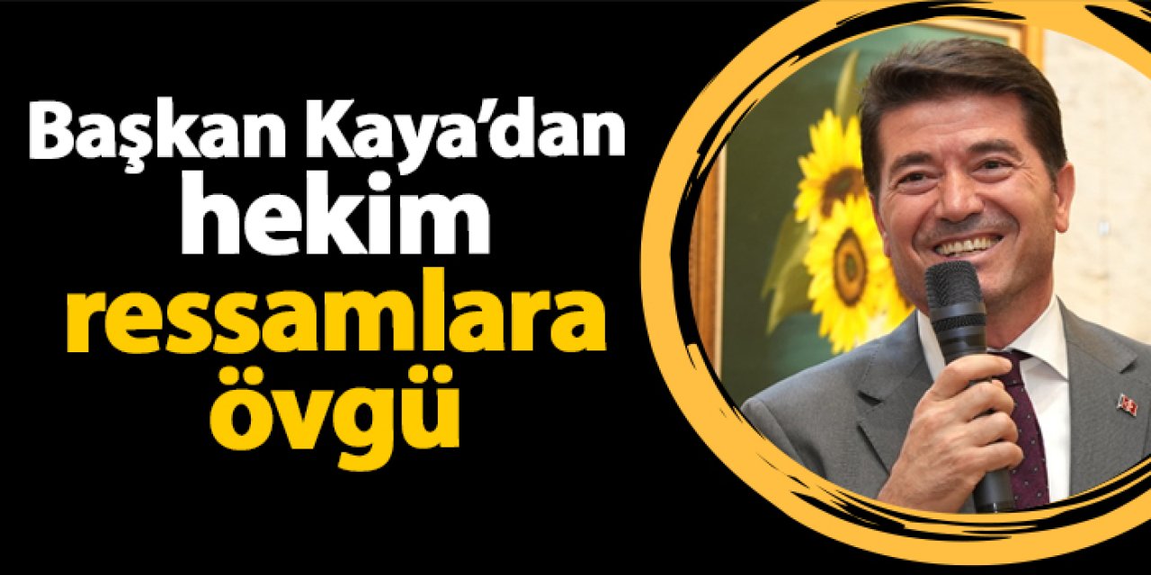 Başkan Kaya’dan hekim ressamlara övgü