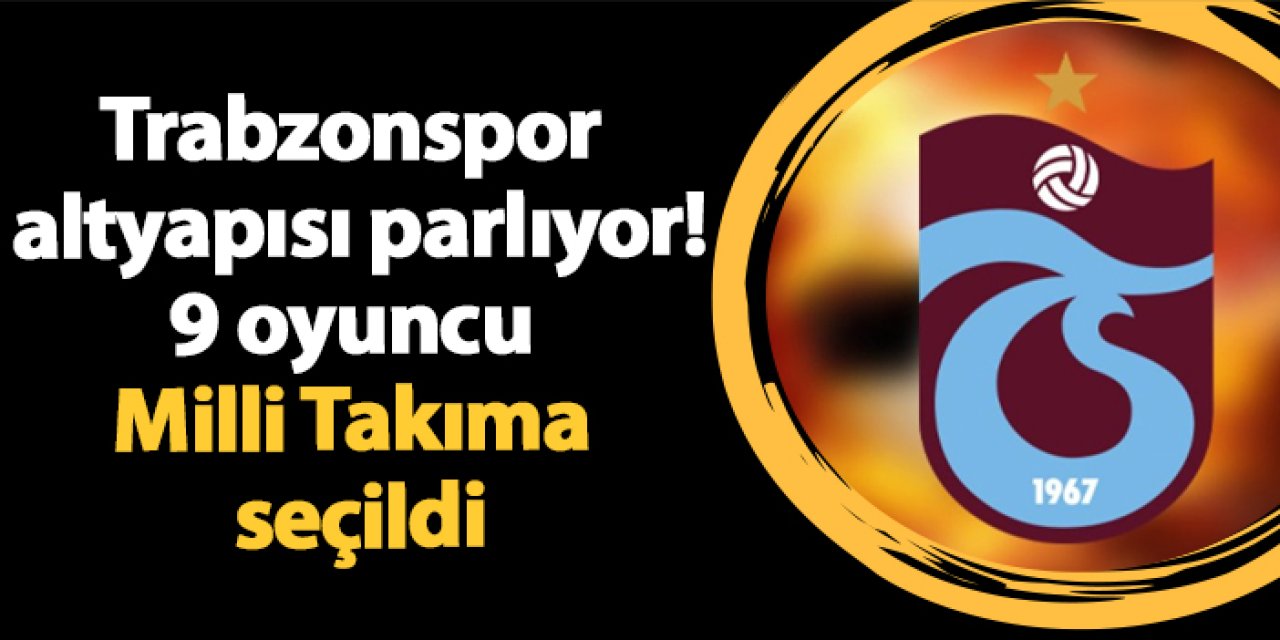 Trabzonspor altyapısı parlıyor: 9 oyuncu Milli Takıma seçildi