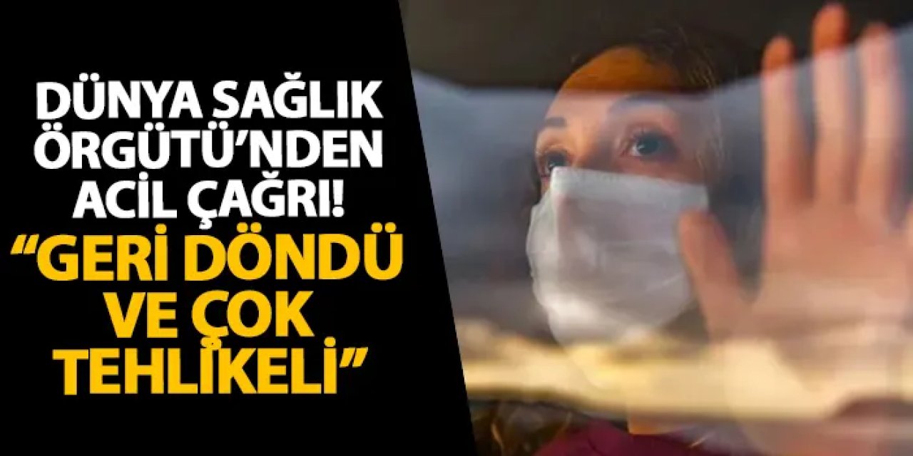 Dünya Sağlık Örgütü’nden acil çağrı! “Geri döndü ve çok tehlikeli”