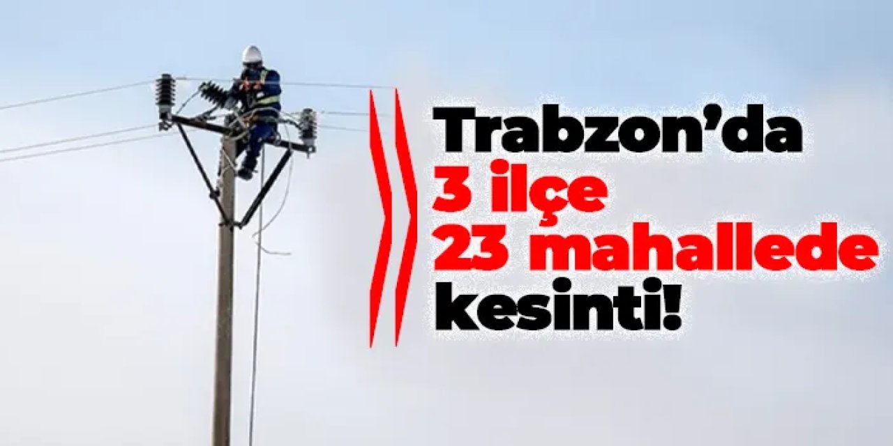 Trabzon’un farklı ilçelerinde elektrik kesintisi yaşanacak! İşte mahalle mahalle kesinti saatleri