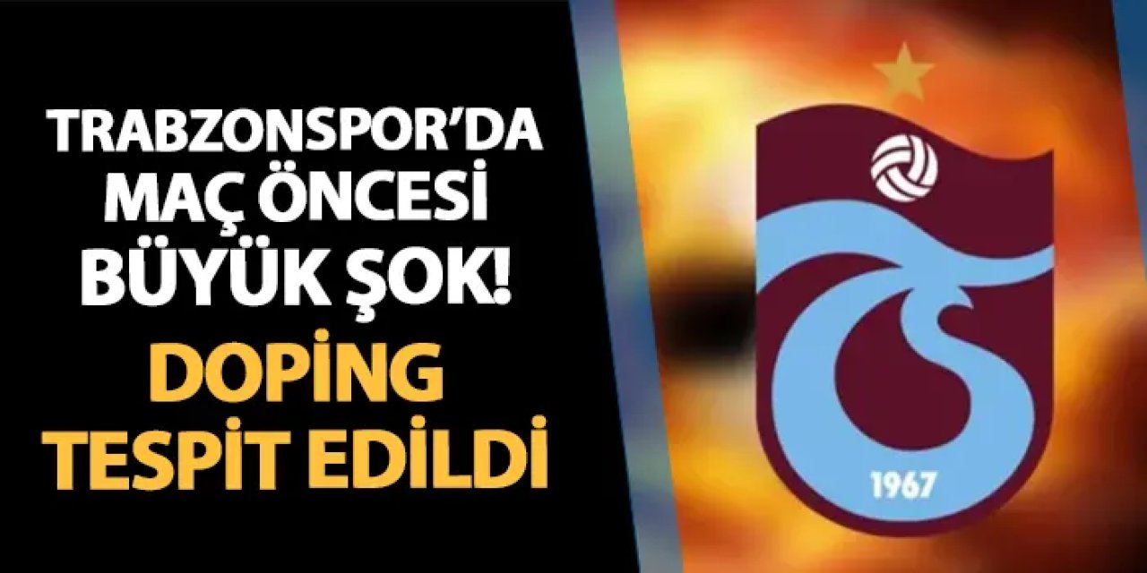 Trabzonspor'da büyük şok! Maç öncesi doping tespit edildi