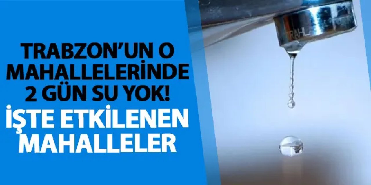 Hayrat’ta bazı mahallelerde su kesintisi uygulanacak