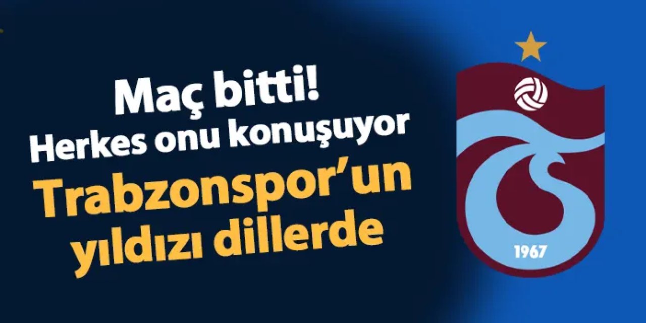 Maç bitti! Herkes onu konuşuyor: Trabzonspor'un yıldızı dillerde