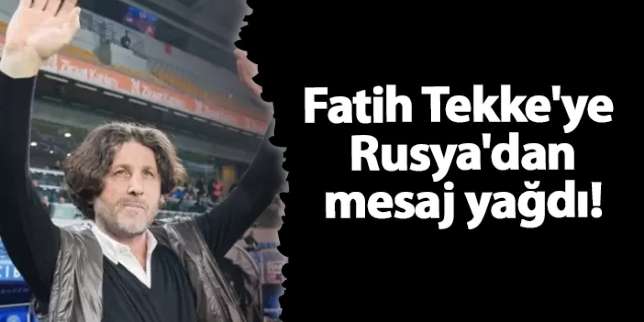 Fatih Tekke'ye Rusya'dan mesaj yağdı!