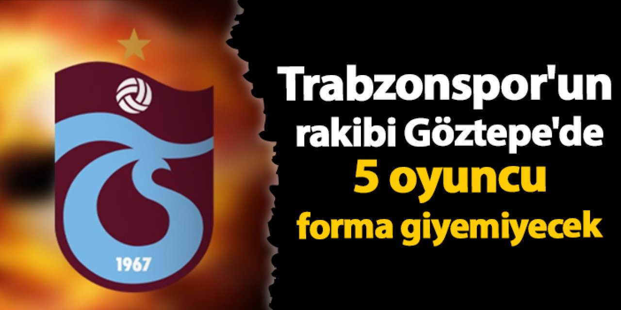 Trabzonspor'un rakibi Göztepe'de 5 oyuncu forma giyemiyecek