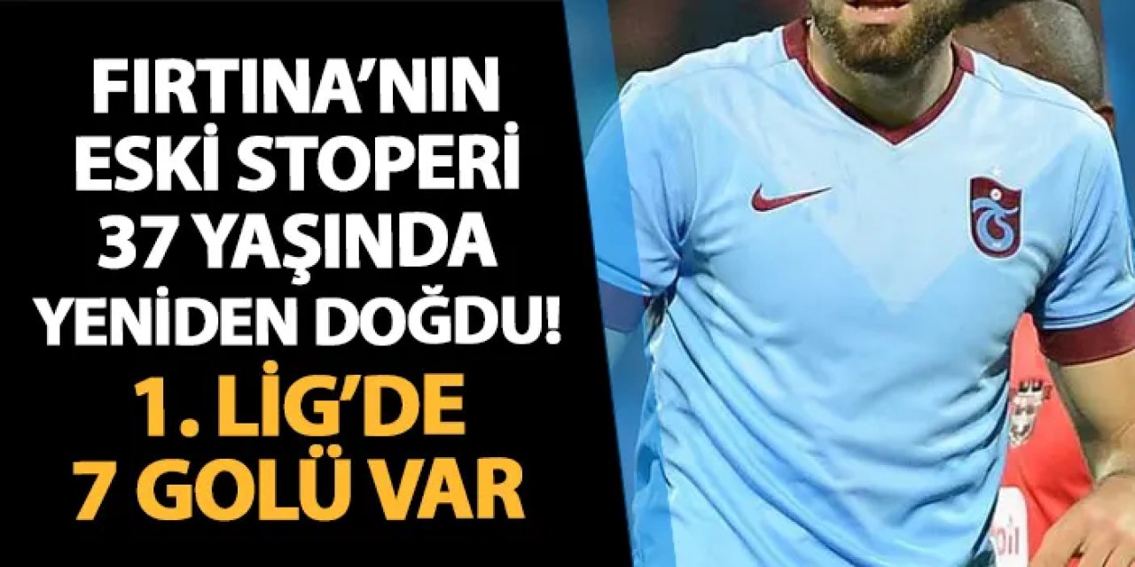 Trabzonspor'un eski stoperi 37 yaşında yeniden doğdu! 1. Lig ekibinde 7 golü var