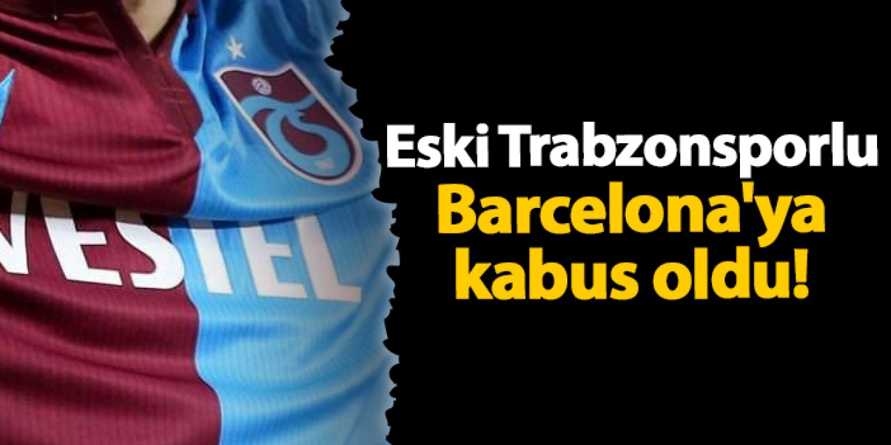 Eski Trabzonsporlu Barcelona'ya kabus oldu!