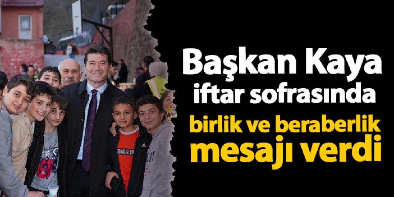 Başkan Kaya iftar sofrasında birlik ve beraberlik mesajı verdi