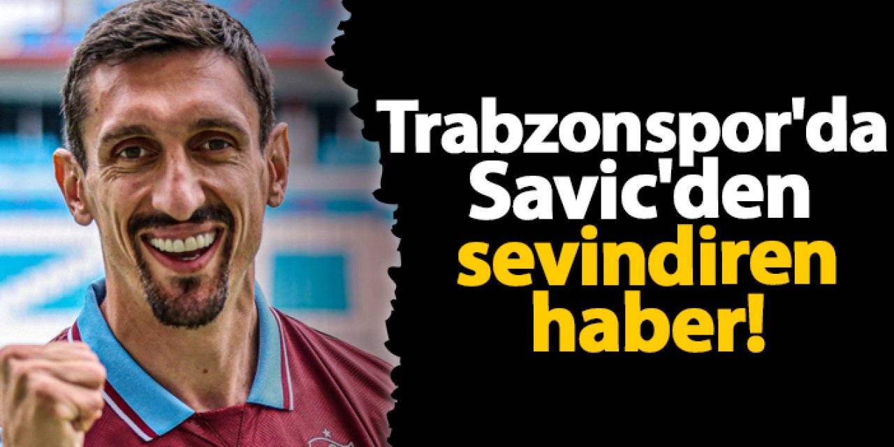 Trabzonspor'da Savic'den sevindiren haber!