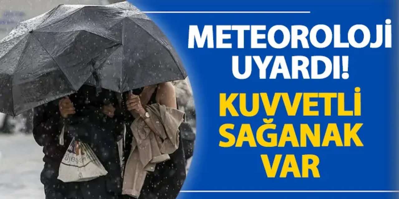 Meteoroloji uyardı! Kuvvetli sağanak var