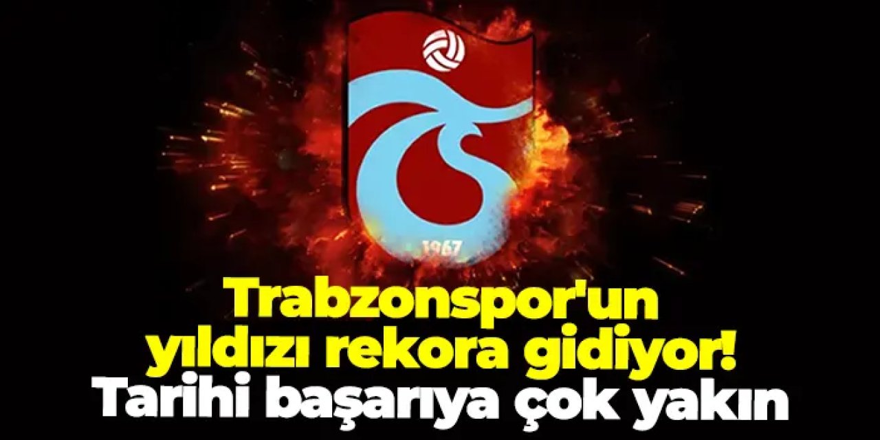 Trabzonspor'un yıldızı rekora gidiyor! Tarihi başarıya çok yakın