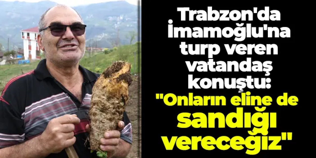 Trabzon'da İmamoğlu'na turp veren vatandaş konuştu: "Onların eline de sandığı vereceğiz"