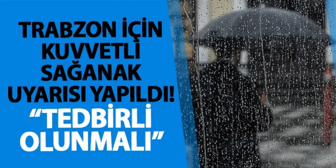 Bölgemiz için kuvvetli sağanak uyarısı yapıldı! “Tedbirli olunmalı”