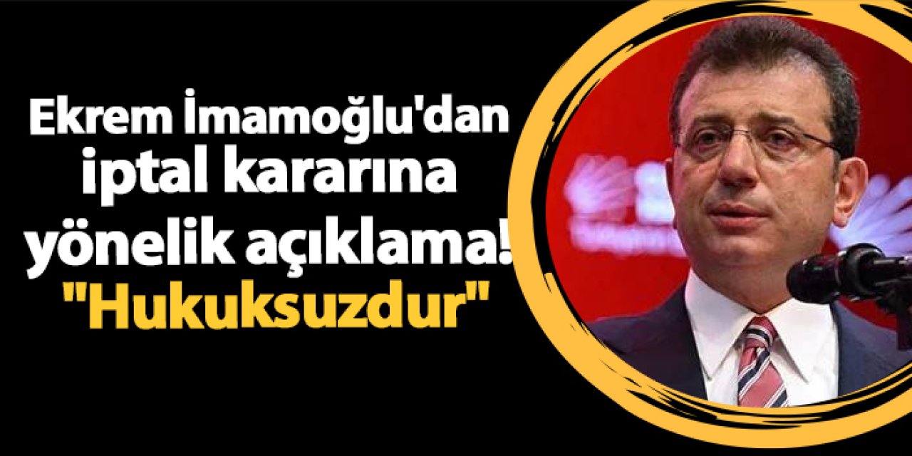 Ekrem İmamoğlu'dan iptal kararına yönelik açıklama! "Hukuksuzdur"