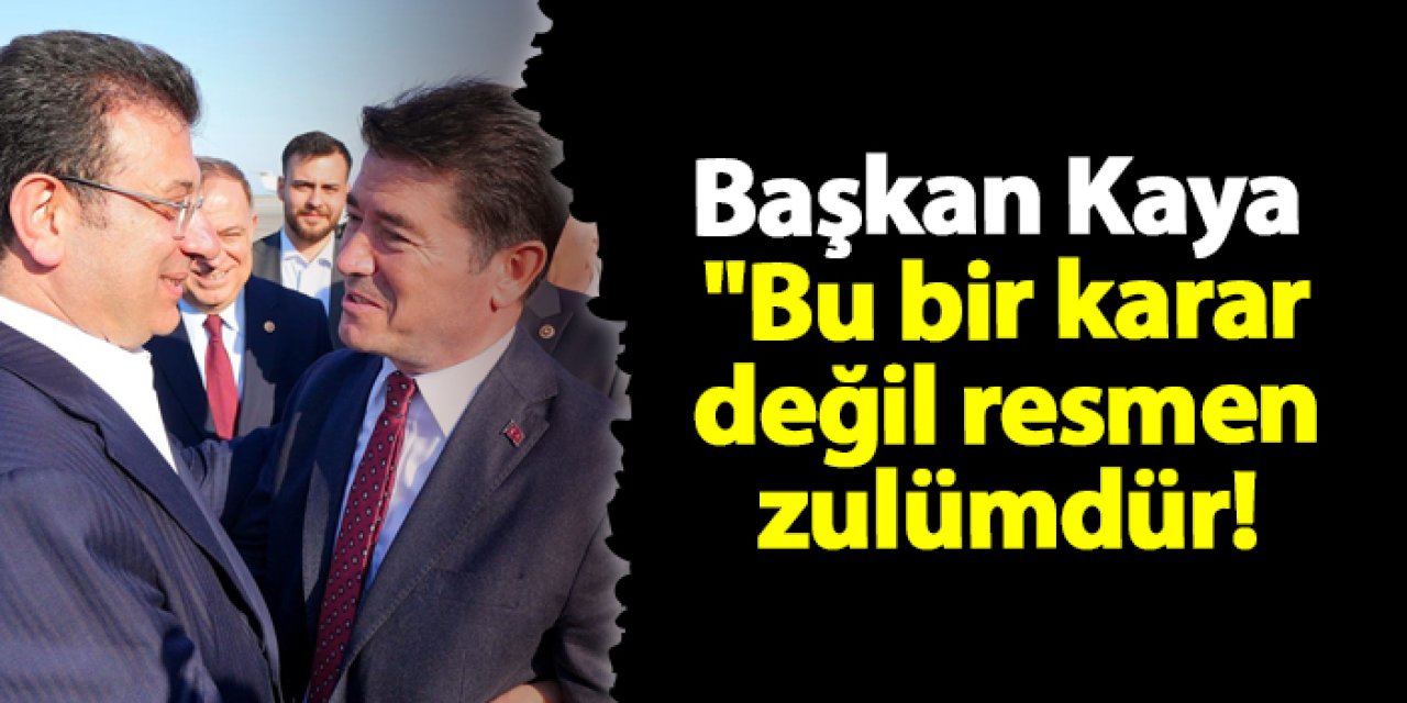 Başkan Kaya "Bu bir karar değil resmen zulümdür!
