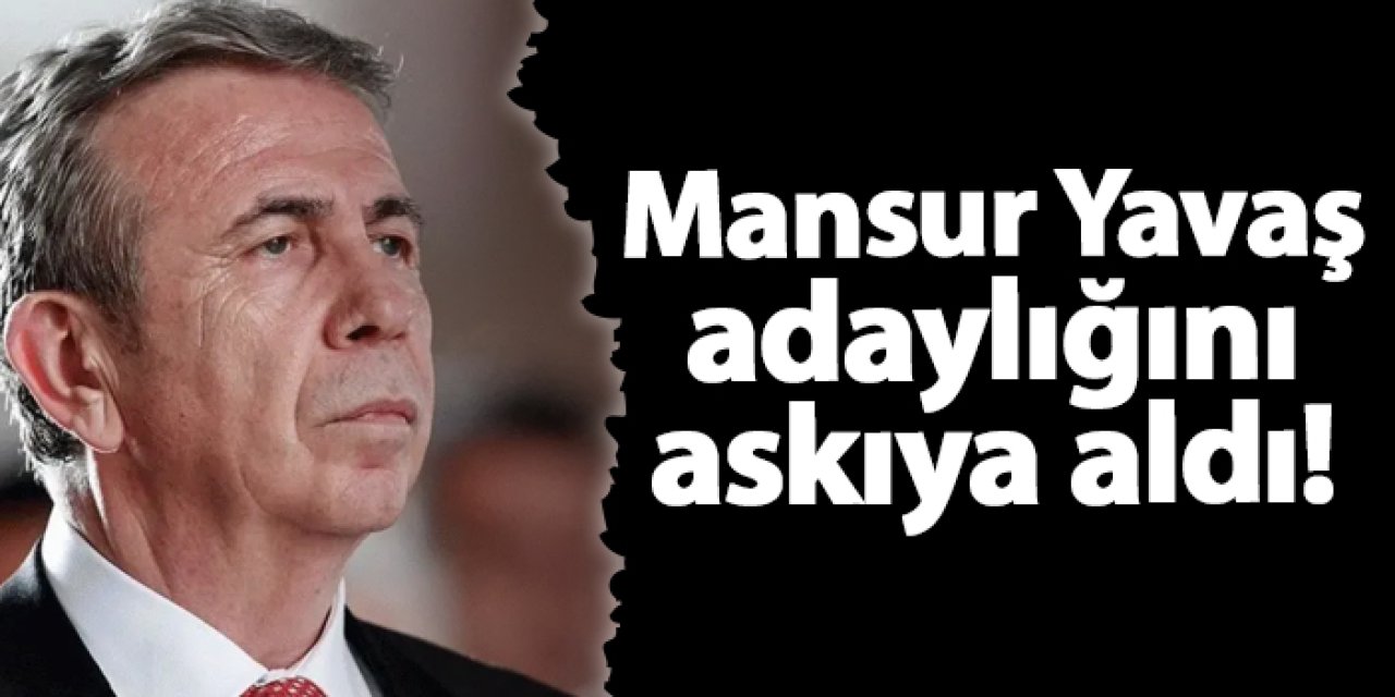 Mansur Yavaş adaylığını askıya aldı!