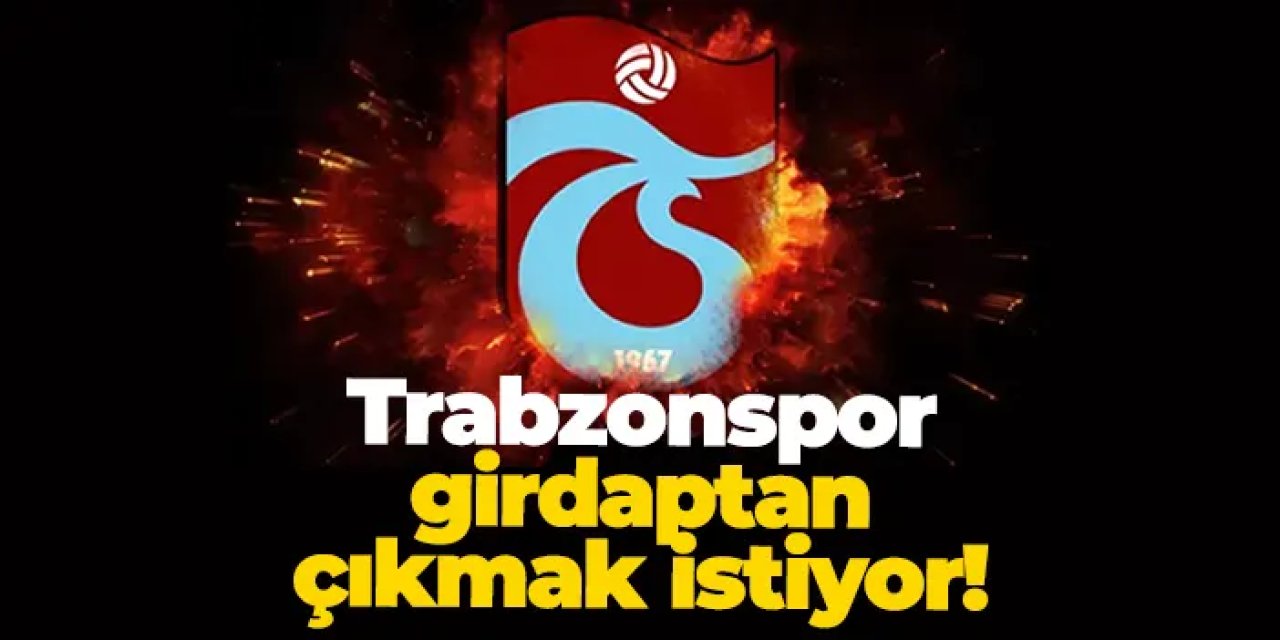 Trabzonspor, girdaptan çıkmak istiyor!